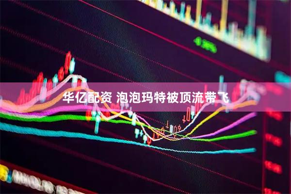 华亿配资 泡泡玛特被顶流带飞